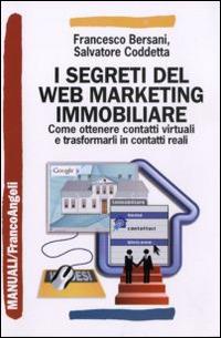 I segreti del web marketing immobiliare. Come ottenere contatti virtuali e trasformarli in contatti reali - Francesco Bersani,Salvatore Coddetta - copertina