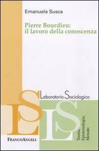 Pierre Bourdieu: il lavoro della conoscenza - Emanuela Susca - copertina