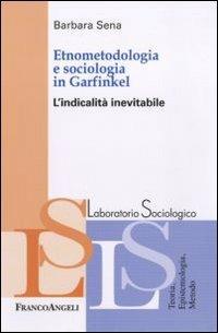 Etnometodologia e sociologia in Garfinkel. L'indicalità inevitabile - Barbara Sena - copertina