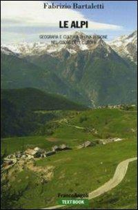 Le Alpi. Geografia e cultura di una regione nel cuore dell'Europa - Fabrizio Bartaletti - copertina