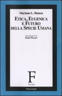 Etica, eugenica e futuro della specie umana - Mariano Bianca - copertina