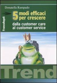 Cinque modi efficaci per crescere. Dalla customer care al customer service - Donatella Rampado - copertina