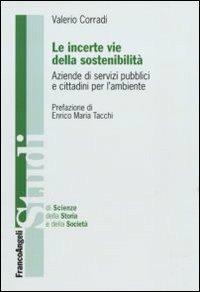 Le incerte vie della sostenibilità. Aziende di servizi pubblici e cittadini per l'ambiente - Valerio Corradi - copertina