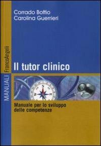 Il tutor clinico. Manuale per lo sviluppo delle competenze - Corrado Bottio,Carolina Guerrieri - copertina