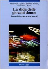 La sfida delle giovani donne. I numeri di un percorso ad ostacoli - Francesca Zajczyk,Barbara Borlini,Francesca Crosta - copertina