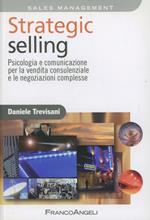 Strategic selling. Psicologia e comunicazione per la vendita consulenziale e le negoziazioni complesse