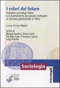I colori del futuro. Indagine sul tempo libero e la quotidianità dei giovani immigrati di seconda generazione in Italia - copertina