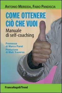 Come ottenere ciò che vuoi. Manuale di self-coaching - Antonio Meridda,Fabio Pandiscia - copertina