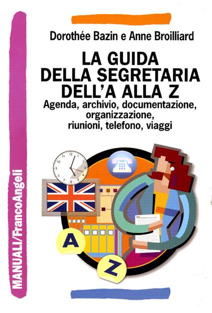 Guida dell'assistente dalla A alla Z. Agenda, archivio, documentazione, organizzazione, riunioni, viaggi - Dorothée Bazin,Anne Broilliard - copertina