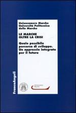 Le Marche oltre la crisi. Quale possibile percorso di sviluppo. Un approccio integrato per il futuro