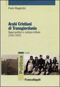 Arabi cristiani di Transgiordania. Spazi politici e cultura tribale (1841-1922) - Paolo Maggiolini - copertina