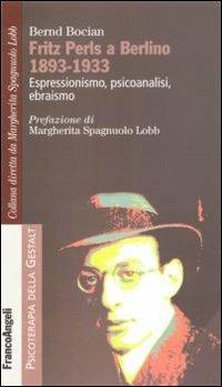 Fritz Perls a Berlino 1893-1933. Espressionismo, psicoanalisi, ebraismo - Bernd Bocian - copertina