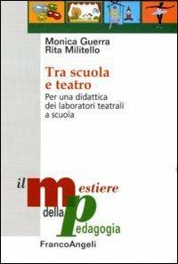 Tra scuola e teatro. Per una didattica dei laboratori teatrali a scuola - Monica Guerra,Rita Militello - copertina