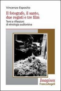 Il fotografo, il santo, due registi e tre film. Temi e riflessioni di etnologia audiovisiva - Vincenzo Esposito - copertina