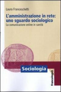 L' amministrazione in rete: uno sguardo sociologico. La comunicazione online in sanità - Laura Franceschetti - copertina