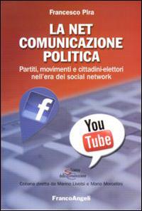 La net comunicazione politica. Partiti, movimenti e cittadini-elettori nell'era dei social network - Francesco Pira - copertina