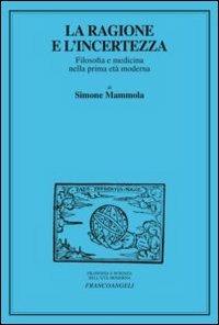 La ragione e l'incertezza. Filosofia e medicina nella prima età moderna - Simone Mammola - copertina
