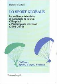 Lo sport globale. Le audience televisive di mondiali di calcio, Olimpiadi e Paralimpiadi invernali (2002-2010) - Stefano Martelli - copertina