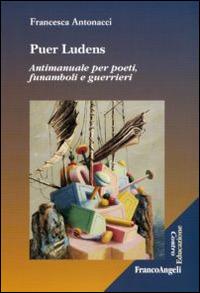 Puer ludens. Antimanuale per poeti, funamboli e guerrieri - Francesca Antonacci - copertina