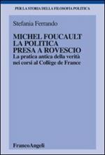 Michel Foucault, la politica presa a rovescio. La pratica antica della verità, nei corsi al Collège de France