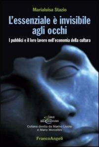 L' essenziale è invisibile agli occhi. I pubblici e il loro lavoro nell'economia della cultura - Marialuisa Stazio - copertina