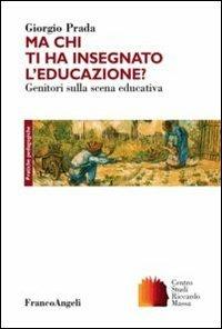 Ma chi ti ha insegnato l'educazione? Genitori sulla scena educativa - Giorgio Prada - copertina