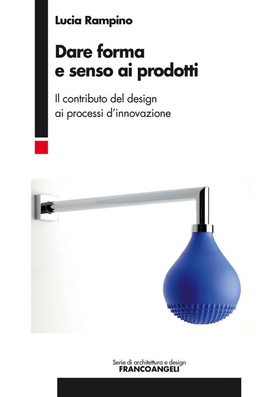 Dare forma e senso ai prodotti. Il contributo del design ai processi d'innovazione - Lucia Rampino - copertina