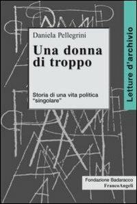 Una donna di troppo. Storia di una vita politica «singolare» - Daniela Pellegrini - copertina