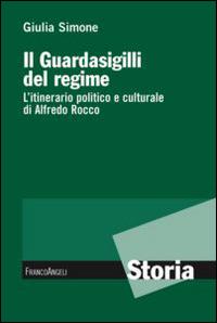 Il guardasigilli del regime. L'itinerario politico e culturale di Alfredo Rocco - Giulia Simone - copertina