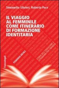 Il viaggio al femminile come itinerario di formazione identitaria - Simonetta Ulivieri,Roberta Pace - copertina