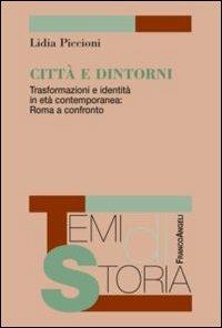 Città e dintorni. Trasformazioni e identità in età contemporanea: Roma a confronto - Lidia Piccioni - copertina