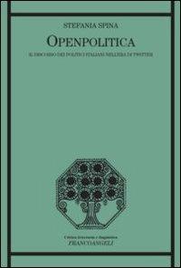 Openpolitica. Il discorso dei politici italiani nell'era di Twitter - Stefania Spina - copertina
