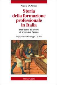 Storia della formazione professionale in Italia. Dall'uomo da lavoro al lavoro per l'uomo - Nicola D'Amico - copertina
