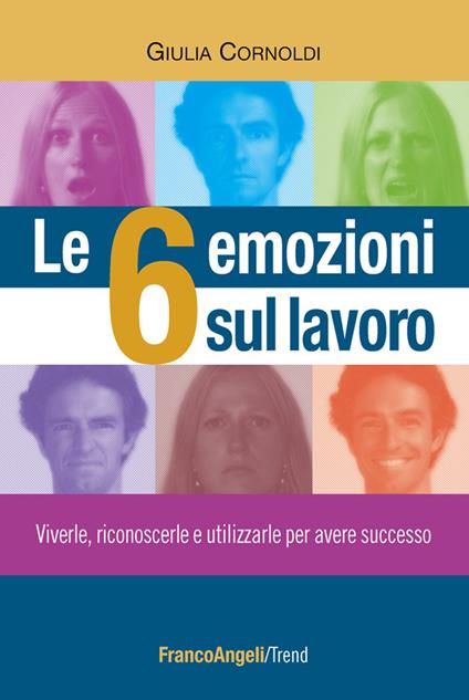 Le 6 emozioni sul lavoro. Viverle, riconoscerle e utilizzarle per avere successo - Giulia Cornoldi - ebook