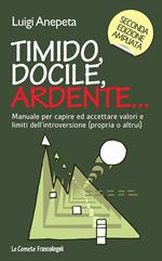 Timido, docile, ardente... Manuale per capire ed accettare valori e limiti dell'introversione (propria o altrui)