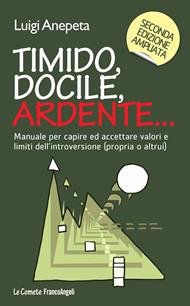 Timido, docile, ardente... Manuale per capire ed accettare valori e limiti dell'introversione (propria o altrui)