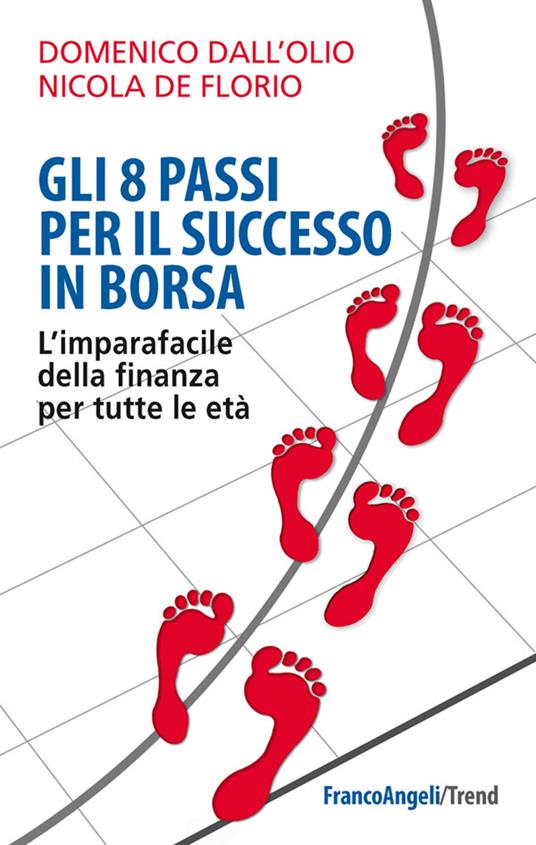 Gli 8 passi per il successo in borsa. L'imparafacile della finanza per tutte le età - Domenico Dall'Olio,Nicola De Florio - ebook