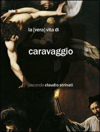 La «vera» vita di Caravaggio secondo Claudio Strinati - Claudio Strinati - copertina