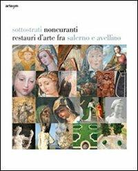 Sottostrati noncuranti. Restauri d'arte tra Salerno e Avellino. Ediz. illustrata - copertina
