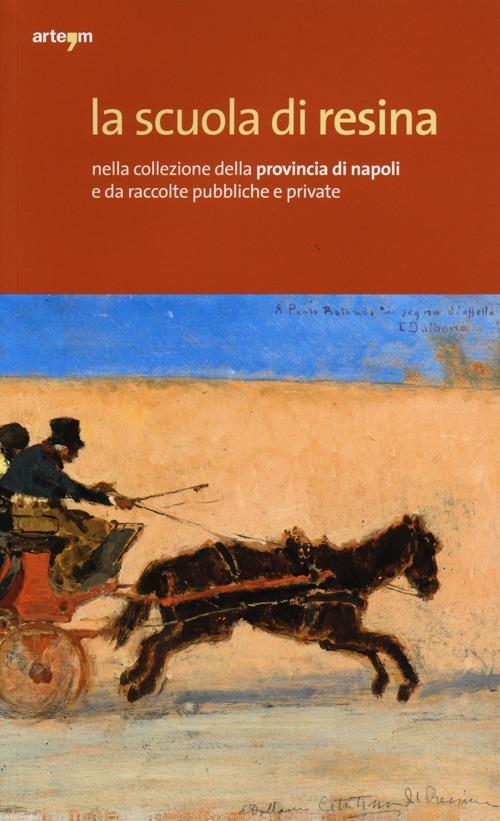 La scuola di Resina nella collezione della provincia di Napoli e da raccolte pubbliche e private. Catalogo della mostra (Napoli, 19 dicembre-30 giugno 2013). Ediz. illustrata - copertina