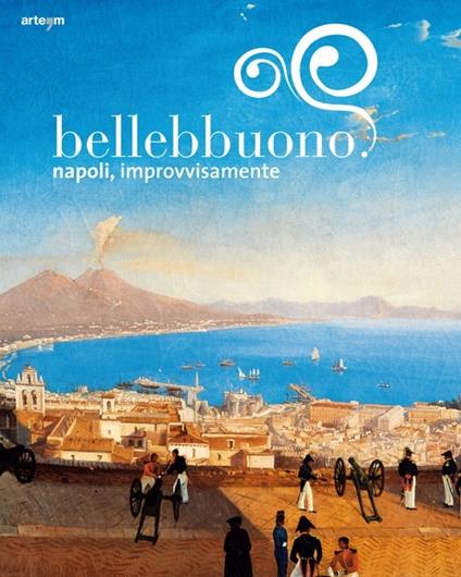 Bellebbuono. Napoli, improvvisamente. Ediz. illustrata - copertina