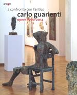 A confronto con l'antico. Carlo Guarienti. Opere 1990-2014. Catalogo della mostra (Bari, 10 maggio-28 settembre 2014). Ediz. illustrata