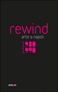 Rewind. Arte a Napoli 1980-1990. Ediz. illustrata - copertina