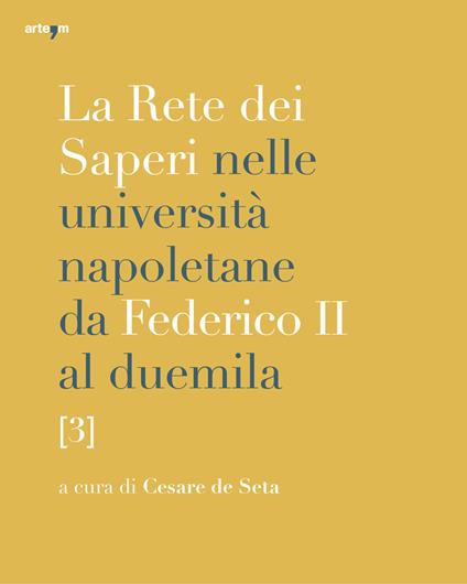La rete dei saperi nelle università napoletane da Federico II al duemila. Vol. 3: Greco e latino. Storia. Culture orientali. Lingua e letteratura italiana. Linguistica, filologie, letterature e lingue. - copertina