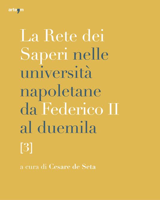 La rete dei saperi nelle università napoletane da Federico II al duemila. Vol. 3: Greco e latino. Storia. Culture orientali. Lingua e letteratura italiana. Linguistica, filologie, letterature e lingue. - copertina