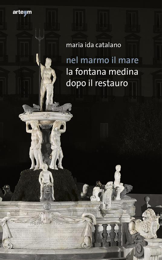 Nel marmo il mare. La fontana Medina dopo il restauro - Maria Ida Catalano - copertina