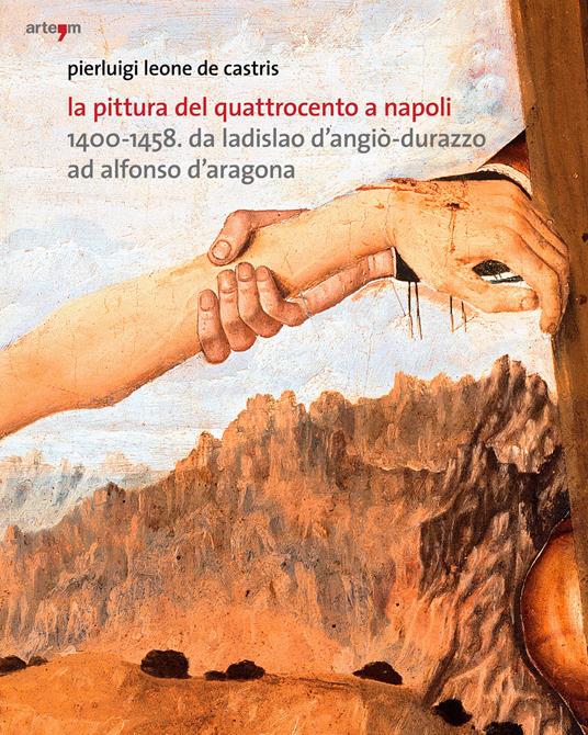 La pittura del Quattrocento a Napoli 1400-1458. Da Ladislao d'Angiò-Durazzo ad Alfonso d'Aragona. Ediz. illustrata - Pierluigi Leone De Castris - copertina
