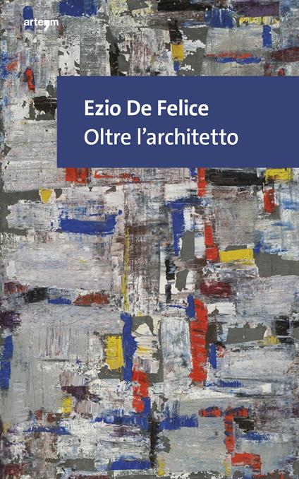 Ezio De Felice. Oltre l’architetto - copertina