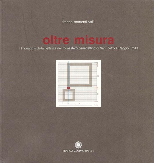 Oltre misura. Il linguaggio della bellezza nel monastero benedettino di San Pietro a Reggio Emilia. Ediz. illustrata - Franca Manenti Valli - copertina