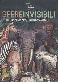 Sfere invisibili all'interno degli habitat animali. Catalogo della mostra (Modena, 16 settembre 2011-19 febbraio 2012). Ediz. illustrata - copertina
